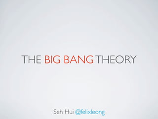 THE BIG BANG THEORY



     Seh Hui @felixleong
 