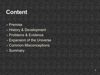  Premise
 History & Development
 Problems & Evidence
 Expansion of the Universe
 Common Misconceptions
 Summary
2
 