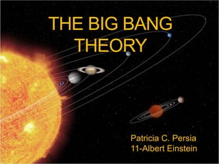 THE BIG BANG
THEORY
Patricia C. Persia
11-Albert Einstein
 
