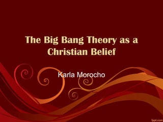 The Big Bang Theory as a
     Christian Belief

      Karla Morocho
 