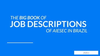 THE BIG BOOK OF
JOB DESCRIPTIONS
OF AIESEC IN BRAZIL
2020.1
 
