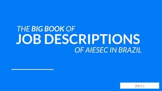THE BIG BOOK OF
JOB DESCRIPTIONS
OF AIESEC IN BRAZIL
2021.1
 