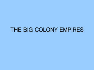 THE BIG COLONY EMPIRES
 
