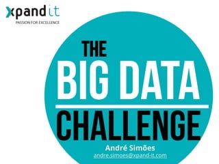 THE

BIG DATA

challenge
André Simões

andre.simoes@xpand-it.com

 