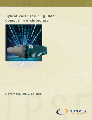 Convey White Paper
H y b r i d - c o r e : T h e “ B i g D at a ”
Computing Architecture




N ove m b e r, 2 0 1 2 E d i t i o n
 