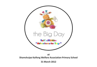 at
Shamshuipo Kaifong Welfare Association Primary School
                   31 March 2012
 