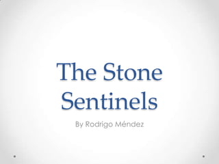The Stone
Sentinels
 By Rodrigo Méndez
 