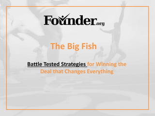 The Big Fish
Battle Tested Strategies for Winning the
Deal that Changes Everything
 