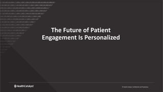 © Health Catalyst. Confidential and Proprietary.
The Future of Patient
Engagement Is Personalized
 