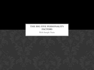 THE BIG FIVE PERSONALITY
         FACTORS
      With Sample Traits
 