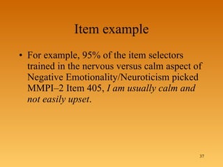 Item example For example, 95% of the item selectors trained in the nervous versus calm aspect of Negative Emotionality/Neuroticism picked MMPI–2 Item 405,  I am usually calm and not easily upset .  