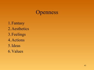 Openness 1. Fantasy  2. Aesthetics  3. Feelings  4. Actions  5. Ideas  6. Values  