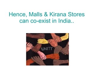 Hence, Malls & Kirana Stores can co-exist in India.. 