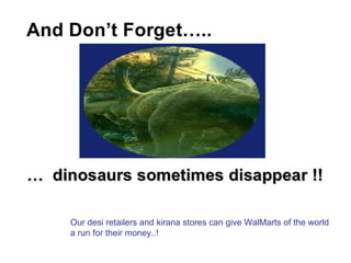 Our desi retailers and kirana stores can give WalMarts of the world a run for their money..! 