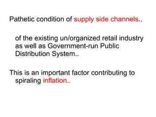 Pathetic condition of  supply side channels ..  of the existing un/organized retail industry as well as Government-run Public Distribution System.. This is an important factor contributing to spiraling  inflation.. 