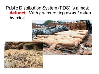 Public Distribution System (PDS) is almost  defunct .. With grains rotting away / eaten by mice.. 