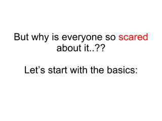 But why is everyone so  scared  about it..?? Let’s start with the basics: 