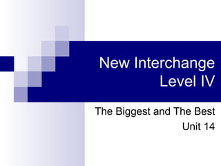 New Interchange
Level IV
The Biggest and The Best
Unit 14
 
