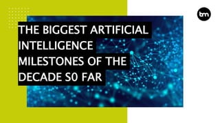 THE BIGGEST ARTIFICIAL
INTELLIGENCE
MILESTONES OF THE
DECADE S0 FAR
 