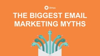 THE BIGGEST EMAIL
MARKETING MYTHS
 