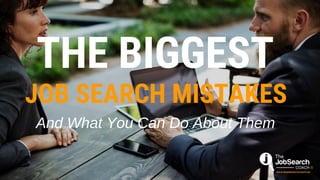 THE BIGGEST 
And What You Can Do About Them
JOB SEARCH MISTAKES
 