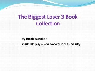 The Biggest Loser 3 Book
Collection
By Book Bundles
Visit: http://www.bookbundles.co.uk/
 