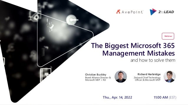 The Biggest Microsoft 365
Management Mistakes
Richard Harbridge
2toLead Chief Technology
Officer & Microsoft MVP
and how to solve them
Christian Buckley
Brand Alliance Director &
Microsoft MVP + RD
Webinar
Thu., Apr. 14, 2022 11:00 AM (EST)
 