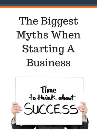 The Biggest
Myths When
Starting A
Business
 