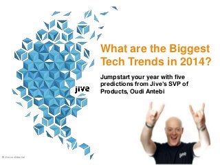 What are the Biggest
Tech Trends in 2014?
Jumpstart your year with five
predictions from Jive’s SVP of
Products, Oudi Antebi

1
© Jive confidential

 