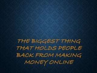 THE BIGGEST THING
THAT HOLDS PEOPLE
BACK FROM MAKING
MONEY ONLINE

 