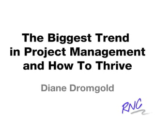 The Biggest Trend
in Project Management
and How To Thrive
Diane Dromgold
 