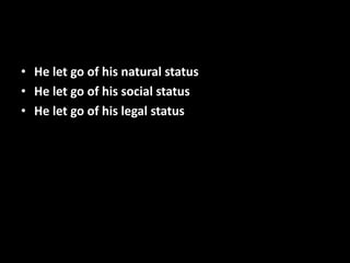 • He let go of his natural status
• He let go of his social status
• He let go of his legal status
 