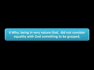 6 Who, being in very nature God, did not consider
   equality with God something to be grasped,
 