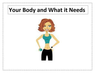 Your Body and What it Needs
 