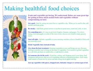 Making healthful food choices
         Fruits and vegetables get boring. We understand. Below are some great tips
        ...