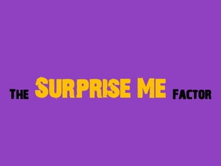 The   Surprise Me Factor
 