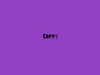 Copy?
 