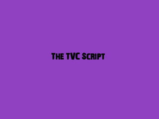 The TVC Script
 