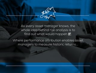 As every asset manager knows, the
whole idea behind risk analysis is to
find out what would happen IF.
Where performance a...