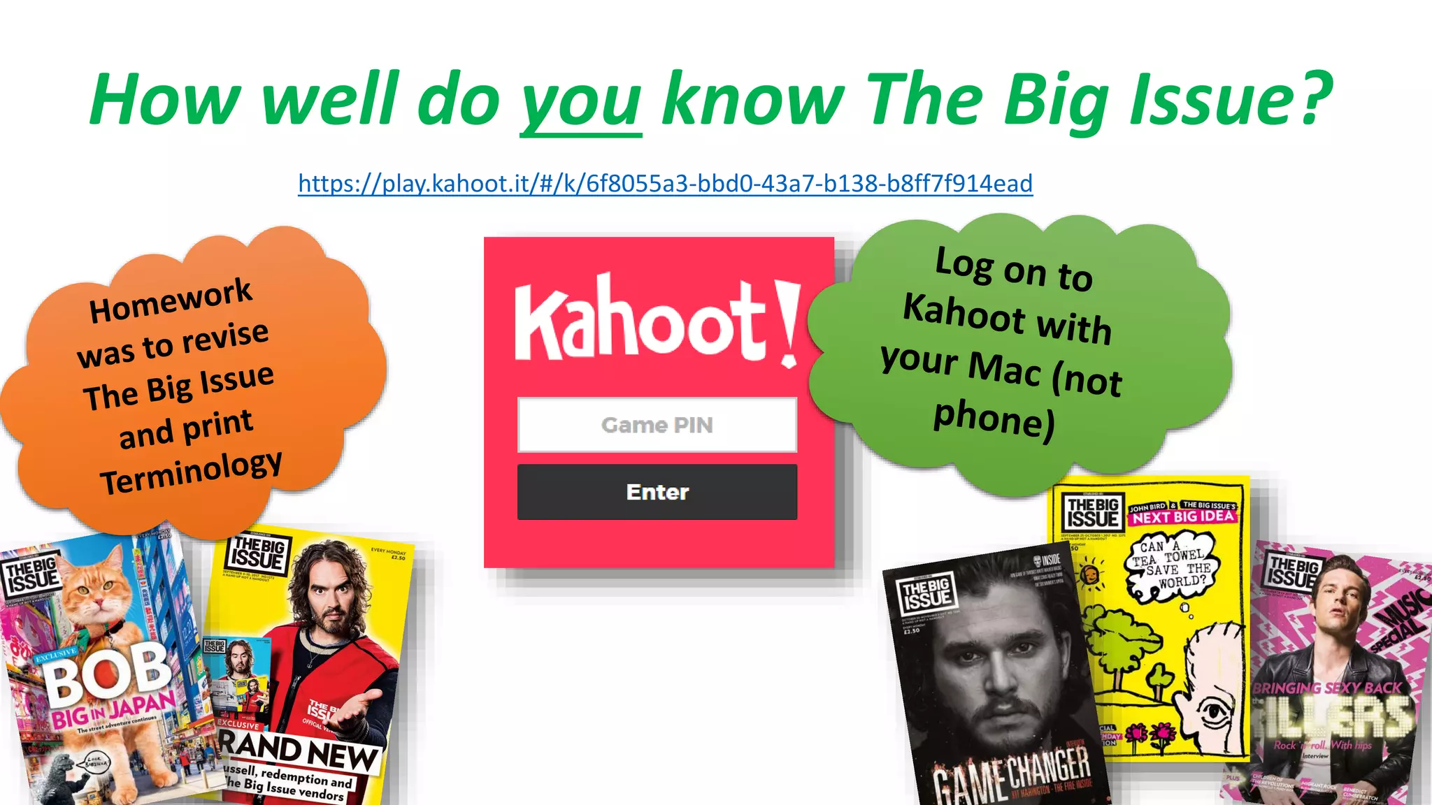 https://play.kahoot.it/#/k/6f8055a3-bbd0-43a7-b138-b8ff7f914ead
How well do you know The Big Issue?
 