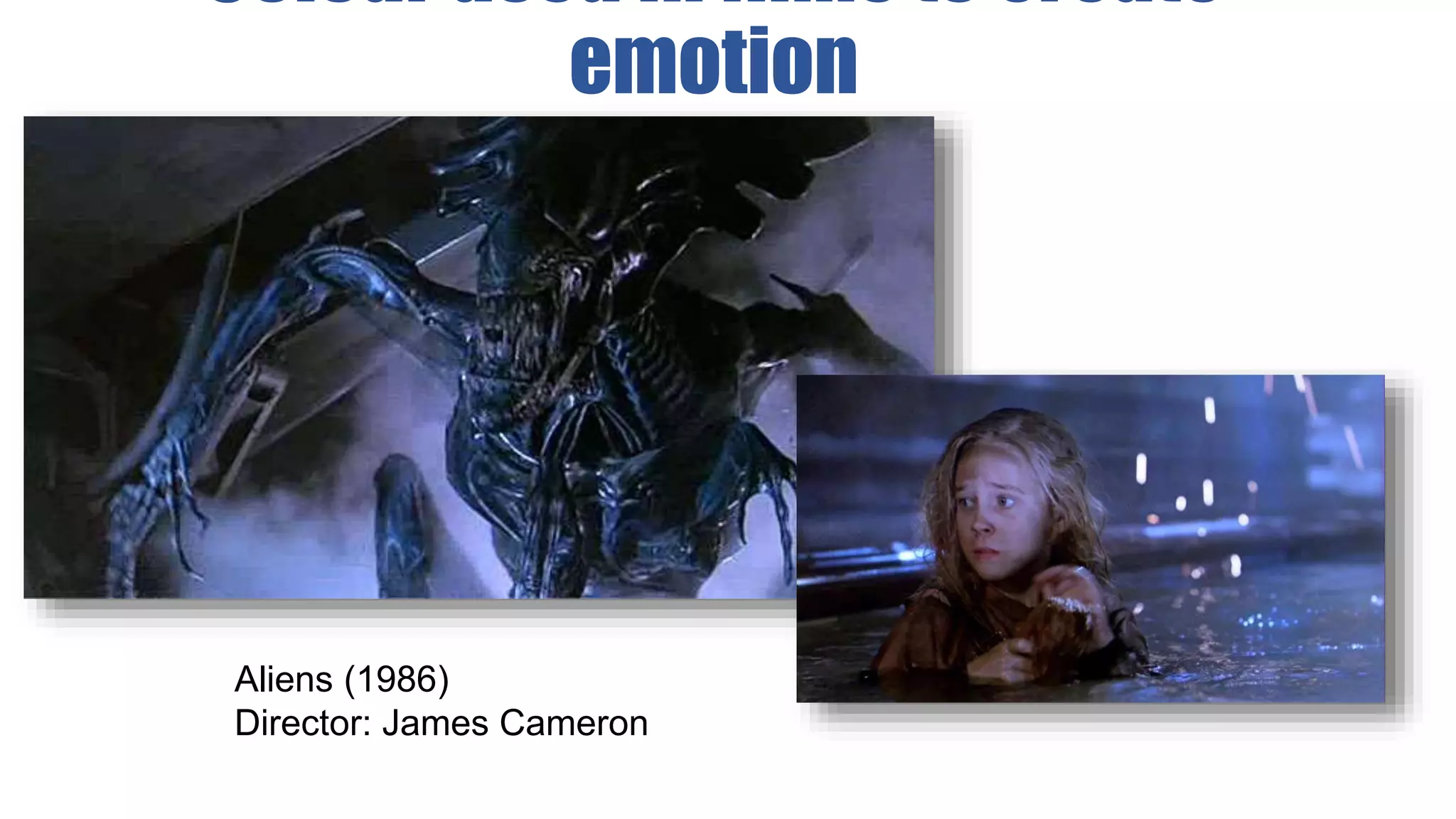 .
Aliens (1986)
Director: James Cameron
Colour used in films to create
emotion
 