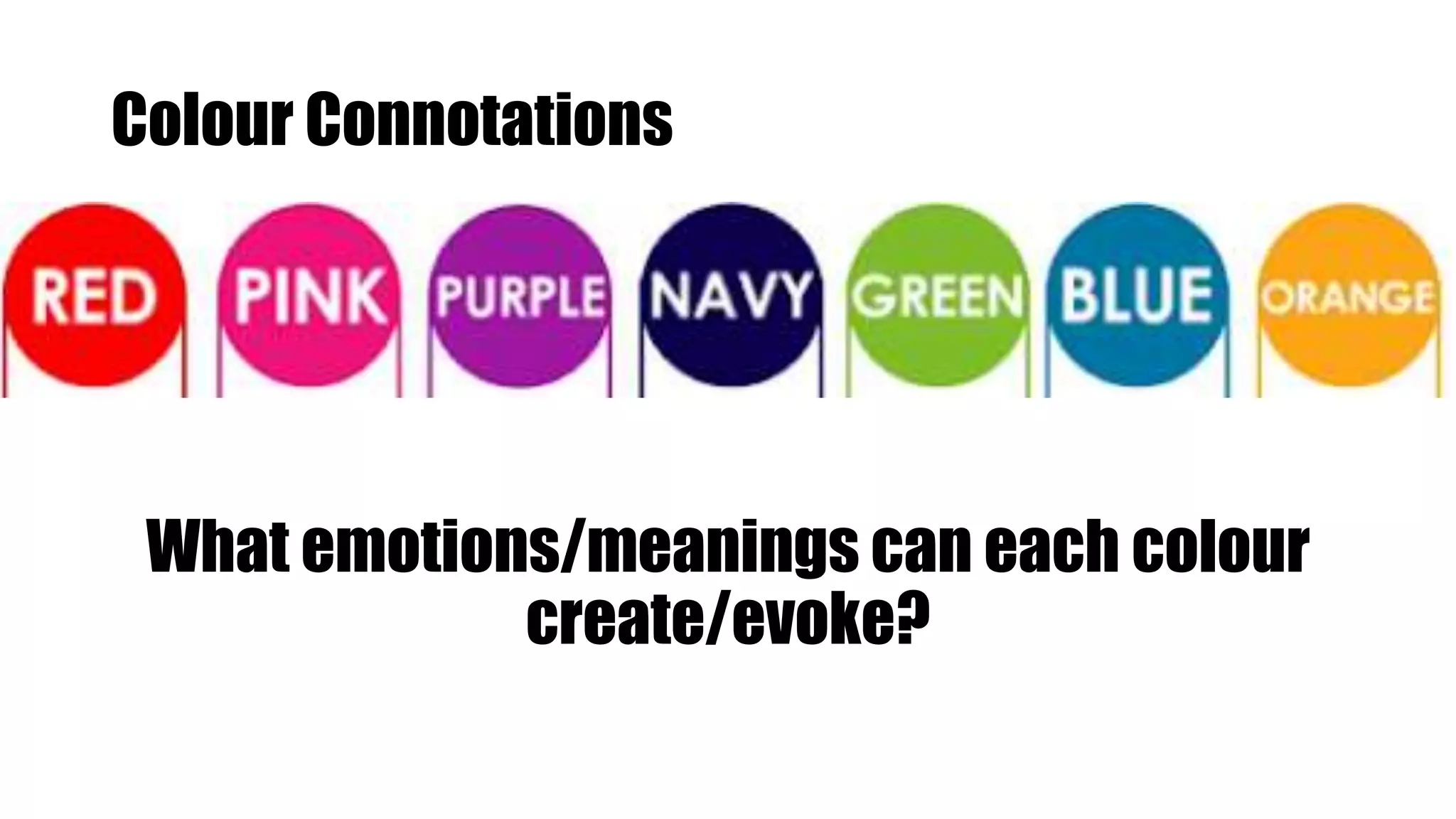 Colour Connotations
What emotions/meanings can each colour
create/evoke?
 