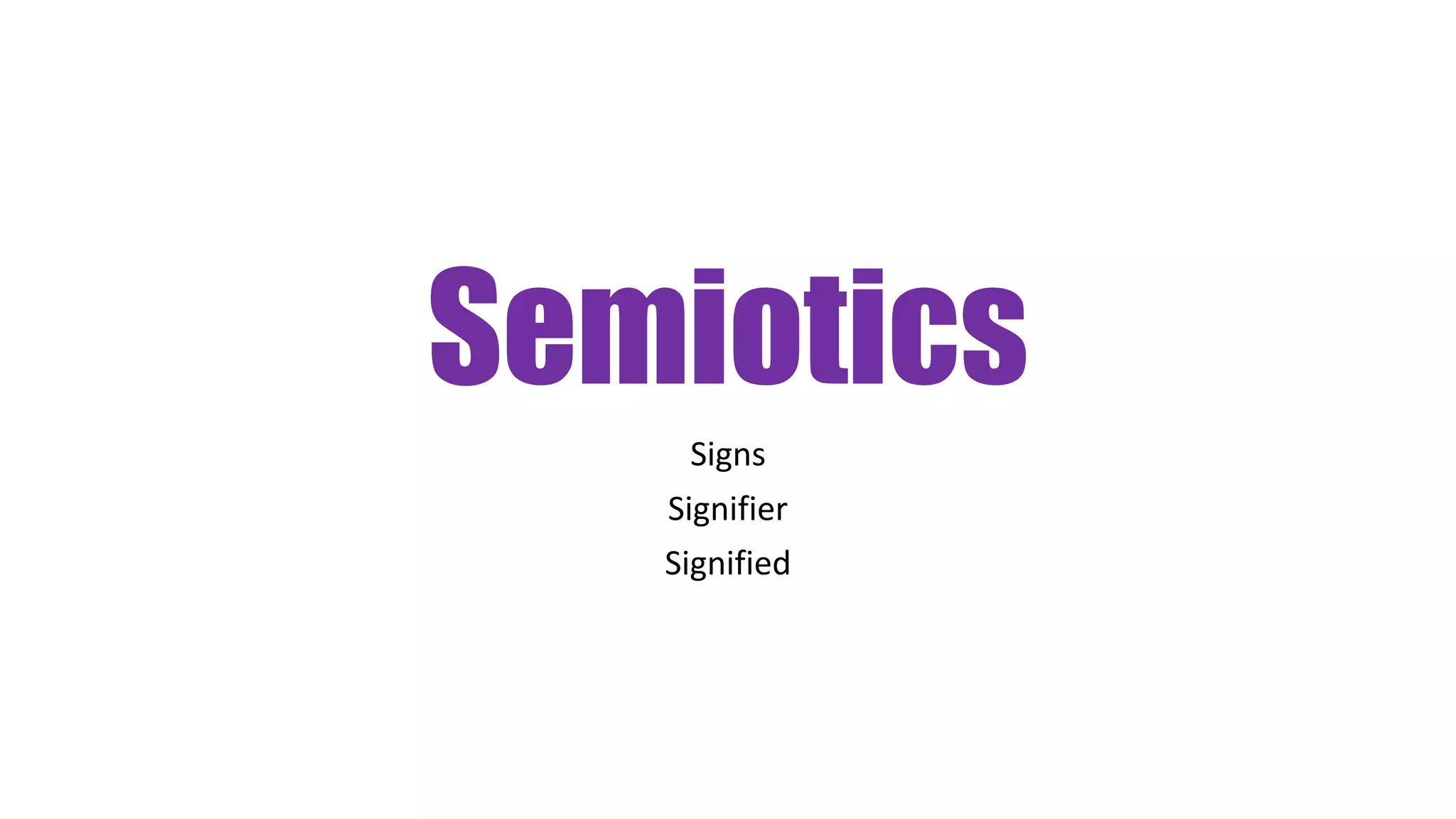 Semiotics
Signs
Signifier
Signified
 