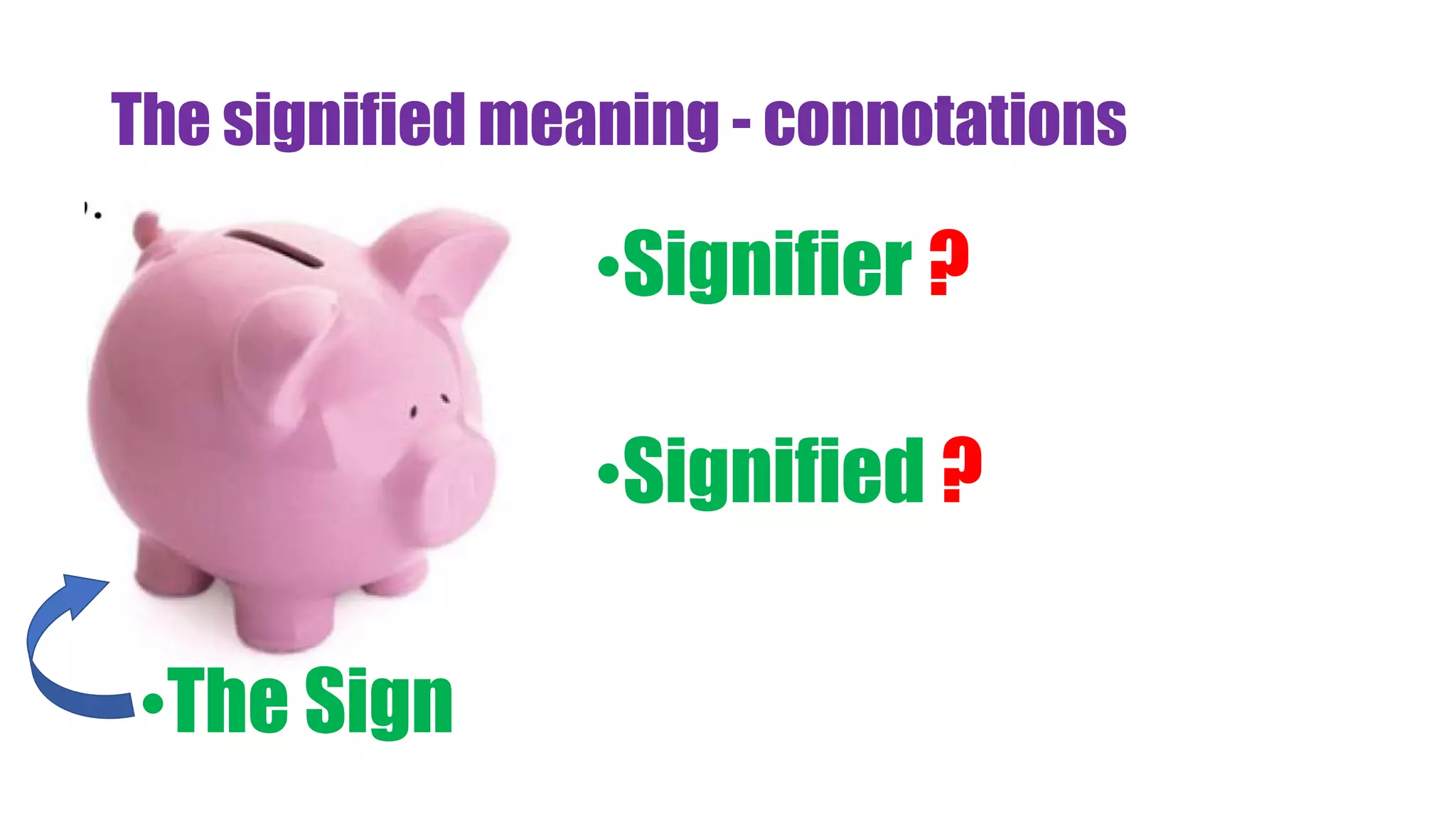The signified meaning - connotations
•Signifier ?
•Signified ?
•The Sign
 