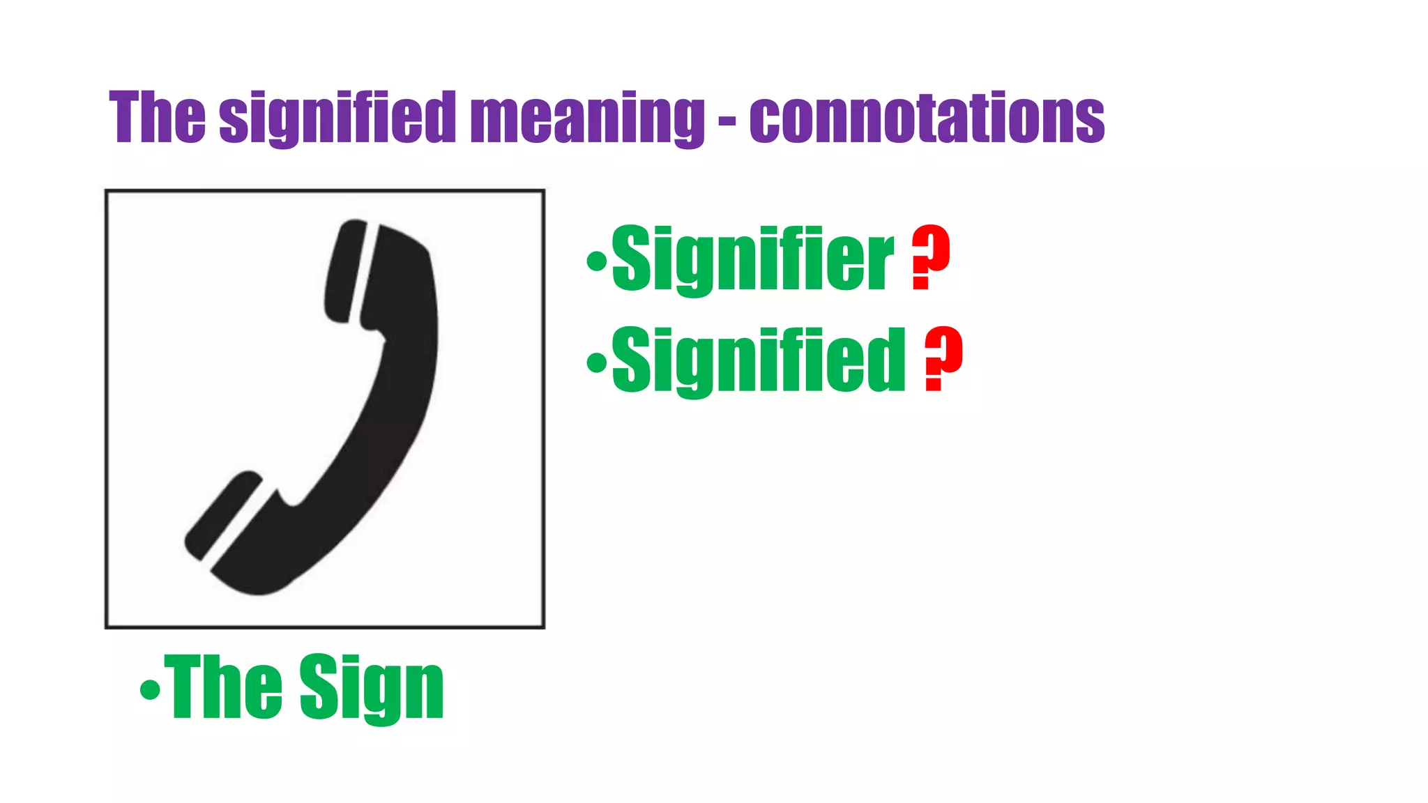 The signified meaning - connotations
•Signifier ?
•Signified ?
•The Sign
 