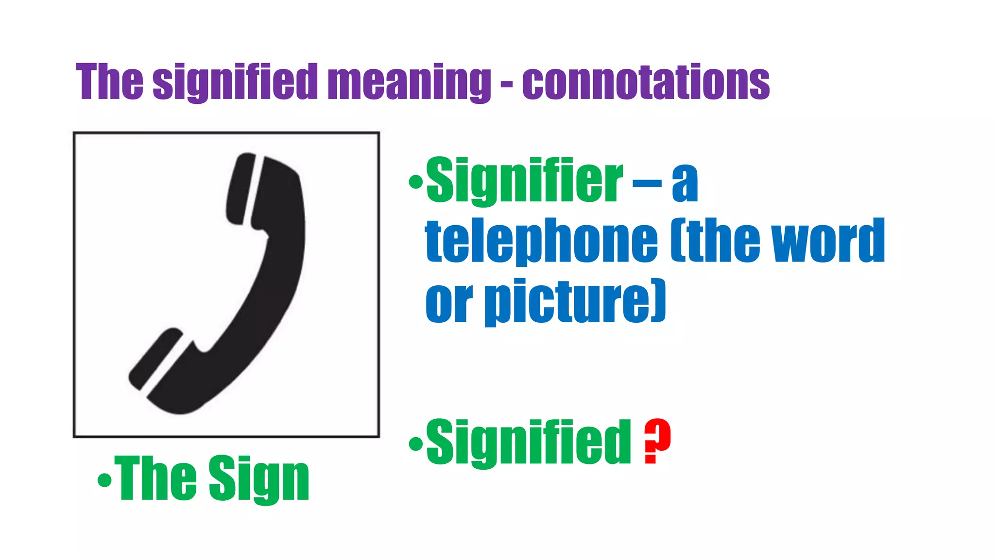 The signified meaning - connotations
•Signifier – a
telephone (the word
or picture)
•Signified ?
•The Sign
 
