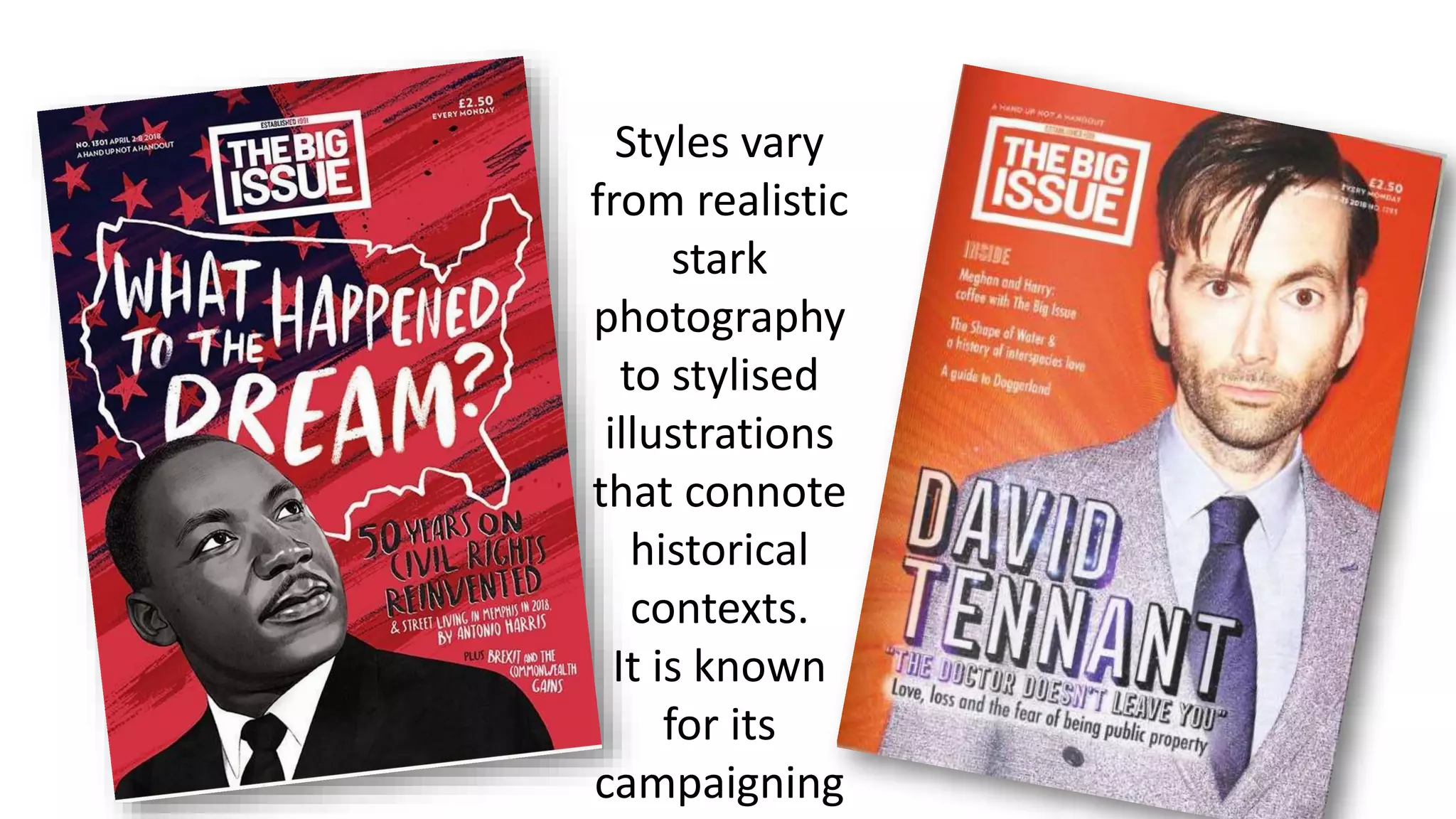 Styles vary
from realistic
stark
photography
to stylised
illustrations
that connote
historical
contexts.
It is known
for its
campaigning
 