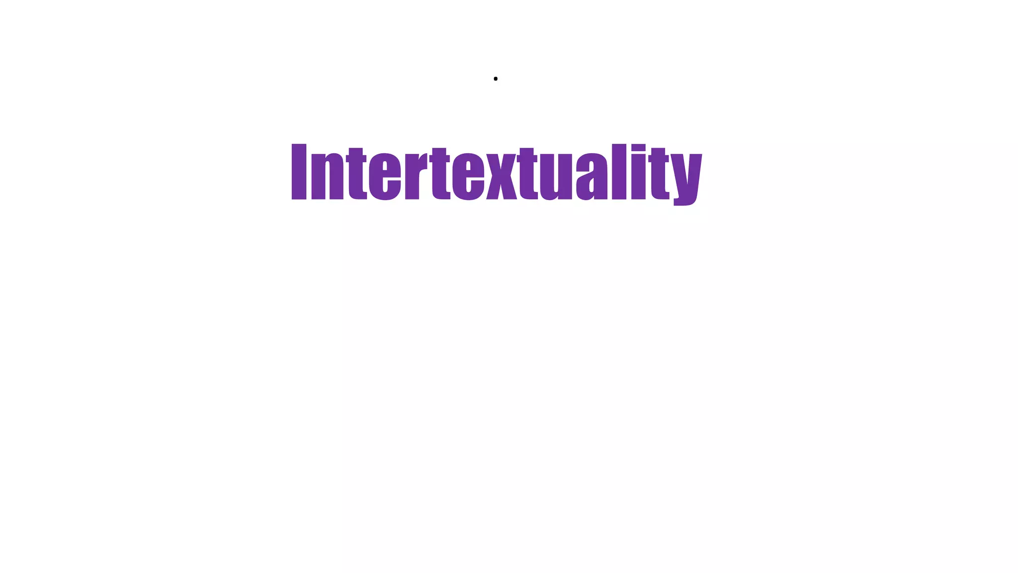 .
Intertextuality
 