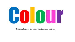 The use of colour can create emotions and meaning
 