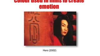 .
Hero (2002)
Colour used in films to create
emotion
 